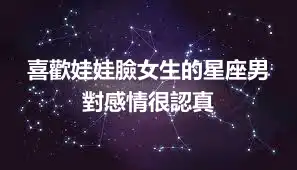 喜歡娃娃臉女生的星座男 對感情很認真