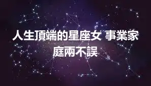 人生頂端的星座女 事業家庭兩不誤