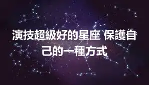 演技超級好的星座 保護自己的一種方式