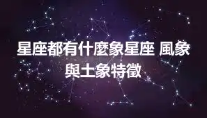 星座都有什麼象星座 風象與土象特徵