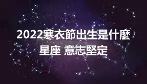 2022寒衣節出生是什麼星座 意志堅定