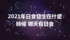 2021年日食發生在什麼時候 哪天有日食