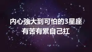 內心強大到可怕的3星座 有苦有累自己扛