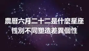 農曆六月二十二是什麼星座 性別不同塑造差異個性