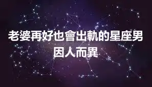 老婆再好也會出軌的星座男  因人而異