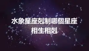 水象星座剋制哪個星座  相生相剋