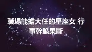 職場能擔大任的星座女 行事幹脆果斷
