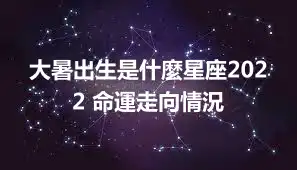 大暑出生是什麼星座2022 命運走向情況