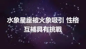 水象星座被火象吸引 性格互補具有挑戰