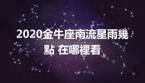 2020金牛座南流星雨幾點 在哪裡看