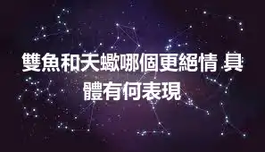 雙魚和天蠍哪個更絕情 具體有何表現