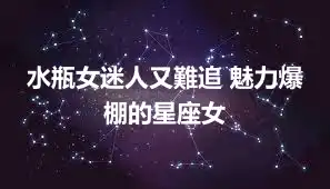 水瓶女迷人又難追 魅力爆棚的星座女