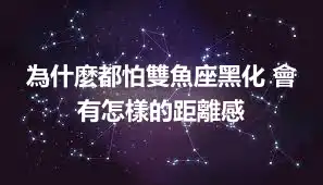 為什麼都怕雙魚座黑化 會有怎樣的距離感