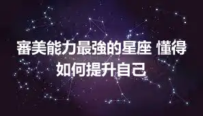 審美能力最強的星座 懂得如何提升自己