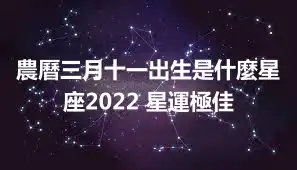 農曆三月十一出生是什麼星座2022 星運極佳