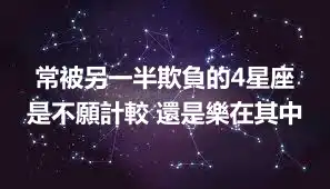 常被另一半欺負的4星座 是不願計較 還是樂在其中