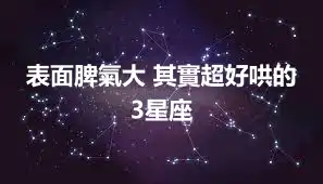 表面脾氣大 其實超好哄的3星座