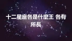 十二星座各是什麼王 各有所長