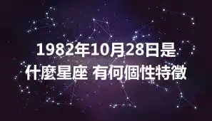 1982年10月28日是什麼星座 有何個性特徵