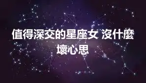 值得深交的星座女 沒什麼壞心思