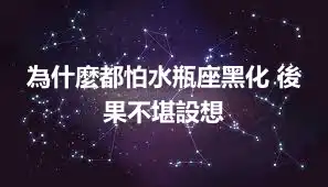 為什麼都怕水瓶座黑化 後果不堪設想