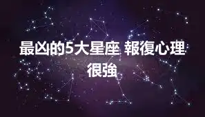 最凶的5大星座 報復心理很強
