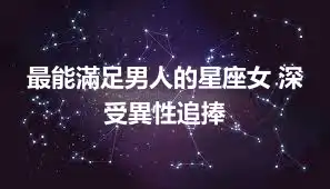 最能滿足男人的星座女 深受異性追捧
