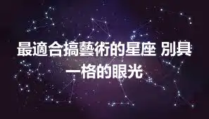 最適合搞藝術的星座 別具一格的眼光