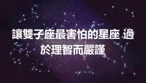 讓雙子座最害怕的星座 過於理智而嚴謹