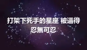 打架下死手的星座 被逼得忍無可忍