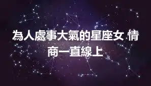 為人處事大氣的星座女 情商一直線上