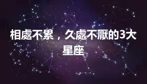 相處不累，久處不厭的3大星座