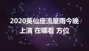 2020英仙座流星雨今晚上演 在哪看 方位