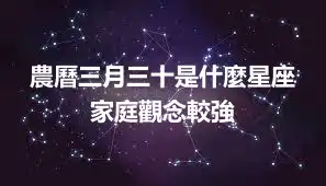 農曆三月三十是什麼星座 家庭觀念較強
