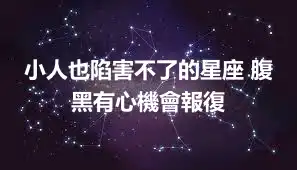 小人也陷害不了的星座 腹黑有心機會報復