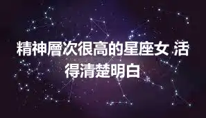 精神層次很高的星座女 活得清楚明白