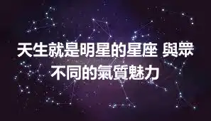 天生就是明星的星座 與眾不同的氣質魅力