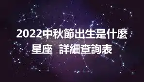 2022中秋節出生是什麼星座  詳細查詢表
