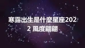 寒露出生是什麼星座2022 風度翩翩