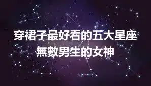 穿裙子最好看的五大星座 無數男生的女神
