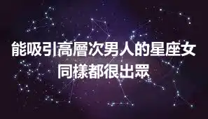 能吸引高層次男人的星座女 同樣都很出眾