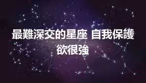 最難深交的星座 自我保護欲很強