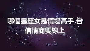 哪個星座女是情場高手 自信情商雙線上