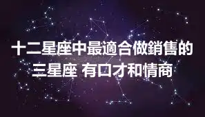 十二星座中最適合做銷售的三星座 有口才和情商