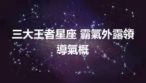 三大王者星座 霸氣外露領導氣概