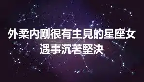 外柔內剛很有主見的星座女 遇事沉著堅決