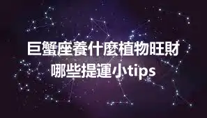 巨蟹座養什麼植物旺財  哪些提運小tips