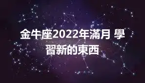 金牛座2022年滿月 學習新的東西