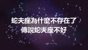 蛇夫座為什麼不存在了    傳說蛇夫座不好
