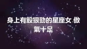 身上有股狠勁的星座女 傲氣十足